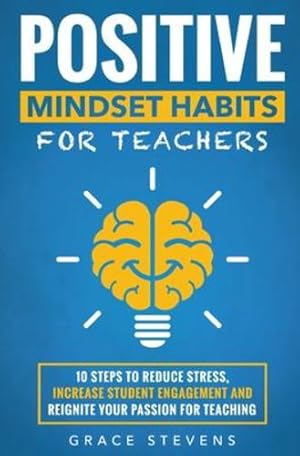 Seller image for Positive Mindset Habits for Teachers: 10 Steps to Reduce Stress, Increase Student Engagement and Reignite Your Passion for Teaching by Stevens, Grace [Paperback ] for sale by booksXpress