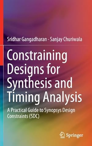 Imagen del vendedor de Constraining Designs for Synthesis and Timing Analysis: A Practical Guide to Synopsys Design Constraints (SDC) by Gangadharan, Sridhar, Churiwala, Sanjay [Hardcover ] a la venta por booksXpress