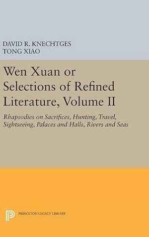 Imagen del vendedor de Wen Xuan or Selections of Refined Literature, Volume II: Rhapsodies on Sacrifices, Hunting, Travel, Sightseeing, Palaces and Halls, Rivers and Seas (Princeton Legacy Library) by Knechtges, David R., Xiao, Tong [Hardcover ] a la venta por booksXpress