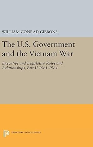 Seller image for The U.S. Government and the Vietnam War: Executive and Legislative Roles and Relationships, Part II: 1961-1964 (Princeton Legacy Library) by Gibbons, William Conrad [Hardcover ] for sale by booksXpress