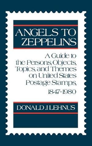 Seller image for Angels to Zeppelins: A Guide to the Persons, Objects, Topics, and Themes on United States Postage Stamps, 1847-1980 by Donald J. Lehnus [Hardcover ] for sale by booksXpress