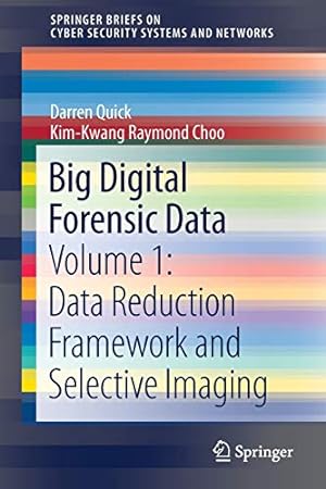 Seller image for Big Digital Forensic Data: Volume 1: Data Reduction Framework and Selective Imaging (SpringerBriefs on Cyber Security Systems and Networks) by Quick, Darren, Choo, Kim-Kwang Raymond [Paperback ] for sale by booksXpress