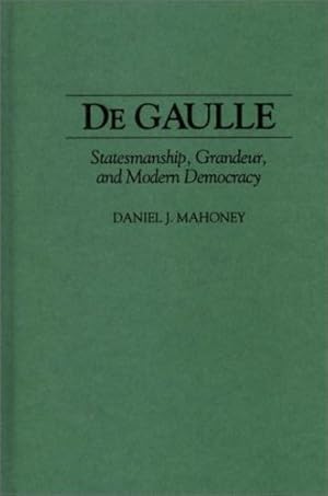 Bild des Verkufers fr De Gaulle: Statesmanship, Grandeur, and Modern Democracy by Mahoney, Daniel [Hardcover ] zum Verkauf von booksXpress