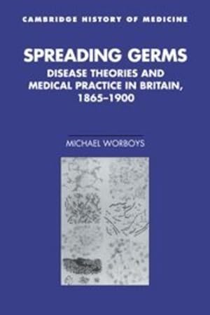 Seller image for Spreading Germs: Disease Theories and Medical Practice in Britain, 1865-1900 (Cambridge Studies in the History of Medicine) by Worboys, Michael [Hardcover ] for sale by booksXpress