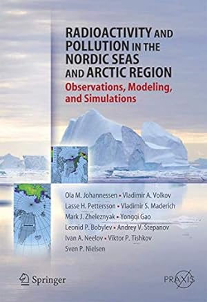 Seller image for Radioactivity and Pollution in the Nordic Seas and Arctic: Observations, Modeling and Simulations (Springer Praxis Books) by Johannessen, Olaf M., Volkov, Vladimir A., Pettersson, Lasse H., Drange, Helge, Gao, Yongqi, Maderich, Vladimir S., Neelov, Ivan A., Nielsen, Sven P., Bobylev, Leonid P., Zheleznyak, Mark J., Stepanov, Andrey V., Tishkov, Victor [Hardcover ] for sale by booksXpress