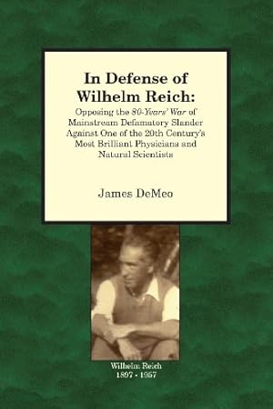 Immagine del venditore per In Defense of Wilhelm Reich:Opposing the 80-year's War of Mainstream Defamatory Slander Against One of the 20th Century's Most Brilliant Physicians and Natural Scientists by James DeMeo [Paperback ] venduto da booksXpress