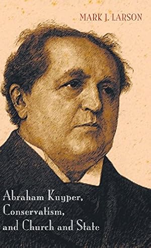 Bild des Verkufers fr Abraham Kuyper, Conservatism, and Church and State by Larson, Mark J. [Hardcover ] zum Verkauf von booksXpress