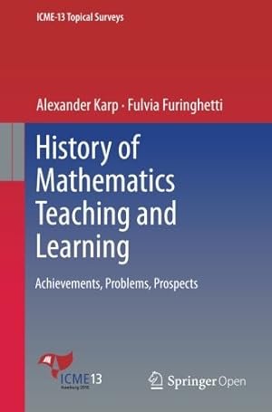 Seller image for History of Mathematics Teaching and Learning: Achievements, Problems, Prospects (ICME-13 Topical Surveys) by Karp, Alexander, Furinghetti, Fulvia [Paperback ] for sale by booksXpress