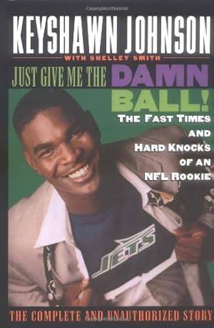 Imagen del vendedor de Just Give Me the Damn Ball!: The Fast Times and Hard Knocks of an NFL Rookie by Johnson, Keyshawn, Smith, Shelley [Hardcover ] a la venta por booksXpress