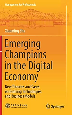 Seller image for Emerging Champions in the Digital Economy: New Theories and Cases on Evolving Technologies and Business Models (Management for Professionals) by Zhu, Xiaoming [Hardcover ] for sale by booksXpress