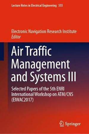 Seller image for Air Traffic Management and Systems III: Selected Papers of the 5th ENRI International Workshop on ATM/CNS (EIWAC2017) (Lecture Notes in Electrical Engineering) [Hardcover ] for sale by booksXpress