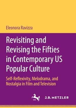Image du vendeur pour Revisiting and Revising the Fifties in Contemporary US Popular Culture: Self-Reflexivity, Melodrama, and Nostalgia in Film and Television by Ravizza, Eleonora [Paperback ] mis en vente par booksXpress