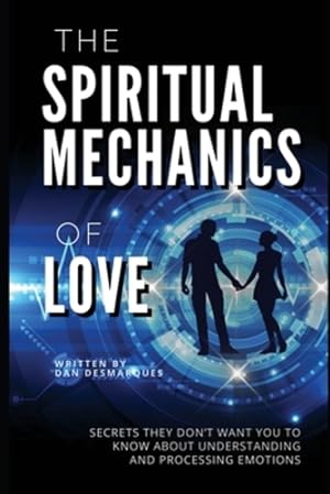 Seller image for The Spiritual Mechanics of Love: Secrets They Don't Want You to Know about Understanding and Processing Emotions by Desmarques, Dan [Paperback ] for sale by booksXpress