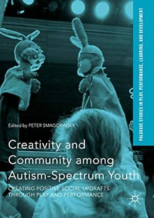 Seller image for Creativity and Community among Autism-Spectrum Youth: Creating Positive Social Updrafts through Play and Performance (Palgrave Studies In Play, Performance, Learning, and Development) [Paperback ] for sale by booksXpress