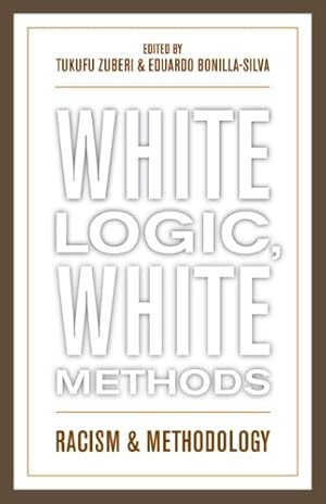 Image du vendeur pour White Logic, White Methods: Racism and Methodology by Tukufu Zuberi, Eduardo Bonilla-Silva [Paperback ] mis en vente par booksXpress