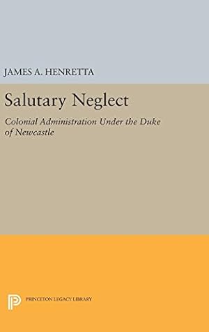 Bild des Verkufers fr Salutary Neglect: Colonial Administration Under the Duke of Newcastle (Princeton Legacy Library) by Henretta, James A. [Hardcover ] zum Verkauf von booksXpress