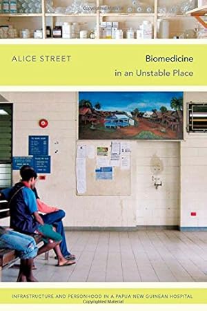Seller image for Biomedicine in an Unstable Place: Infrastructure and Personhood in a Papua New Guinean Hospital (Experimental Futures) by Street, Alice [Paperback ] for sale by booksXpress