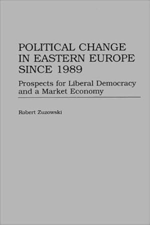 Image du vendeur pour Political Change in Eastern Europe Since 1989: Prospects for Liberal Democracy and a Market Economy by Zuzowski, Robert [Hardcover ] mis en vente par booksXpress