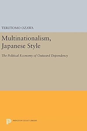 Image du vendeur pour Multinationalism, Japanese Style: The Political Economy of Outward Dependency (Princeton Legacy Library) by Ozawa, Terutomo [Hardcover ] mis en vente par booksXpress