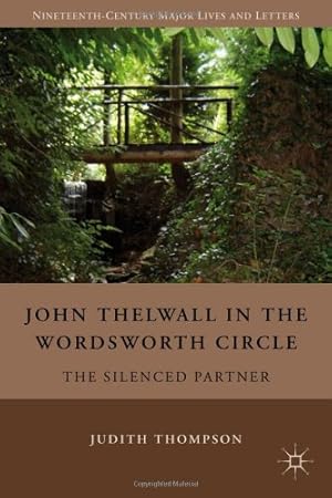 Seller image for John Thelwall in the Wordsworth Circle: The Silenced Partner (Nineteenth-Century Major Lives and Letters) by Thompson, J. [Hardcover ] for sale by booksXpress