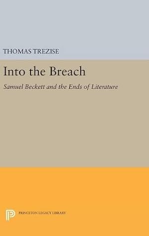 Seller image for Into the Breach: Samuel Beckett and the Ends of Literature (Princeton Legacy Library) by Trezise, Thomas [Hardcover ] for sale by booksXpress