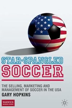 Image du vendeur pour Star-Spangled Soccer: The Selling, Marketing and Management of Soccer in the USA by Hopkins, G. [Paperback ] mis en vente par booksXpress