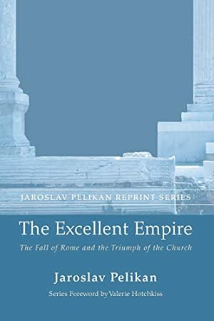 Seller image for The Excellent Empire: The Fall of Rome and the Triumph of the Church (Jaroslav Pelikan Reprint) [Soft Cover ] for sale by booksXpress