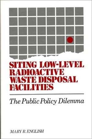 Seller image for Siting Low-Level Radioactive Waste Disposal Facilities: The Public Policy Dilemma (Bibliographies and Indexes in World) Hardcover for sale by booksXpress