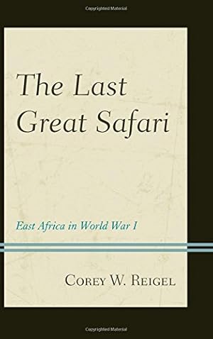 Image du vendeur pour The Last Great Safari: East Africa in World War I [Hardcover ] mis en vente par booksXpress