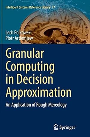 Seller image for Granular Computing in Decision Approximation: An Application of Rough Mereology (Intelligent Systems Reference Library) by Polkowski, Lech [Paperback ] for sale by booksXpress