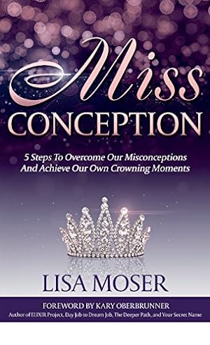 Seller image for Miss Conception: 5 Steps to Overcome Our Misconceptions and Achieve Our Own Crowning Moments by Moser, Lisa [Hardcover ] for sale by booksXpress