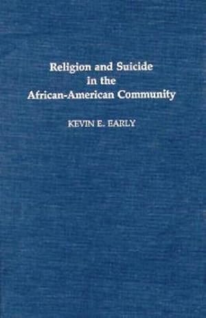 Imagen del vendedor de Religion and Suicide in the African-American Community (Contributions in Afro-American & African Studies) by Early, Kevin E. [Hardcover ] a la venta por booksXpress