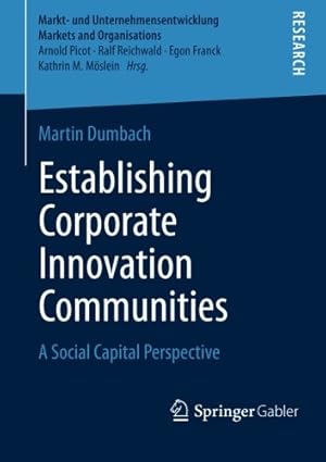 Imagen del vendedor de Establishing Corporate Innovation Communities: A Social Capital Perspective (Markt- und Unternehmensentwicklung Markets and Organisations) by Dumbach, Martin [Paperback ] a la venta por booksXpress