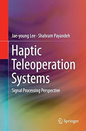 Image du vendeur pour Haptic Teleoperation Systems: Signal Processing Perspective by Lee, Jae-young [Paperback ] mis en vente par booksXpress