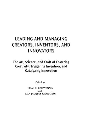 Seller image for Leading and Managing Creators, Inventors, and Innovators: The Art, Science, and Craft of Fostering Creativity, Triggering Invention, and Catalyzing . Innovation, and Knowledge Management) [Hardcover ] for sale by booksXpress