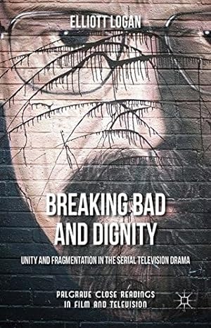 Seller image for Breaking Bad and Dignity: Unity and Fragmentation in the Serial Television Drama by Logan, Elliott [Paperback ] for sale by booksXpress