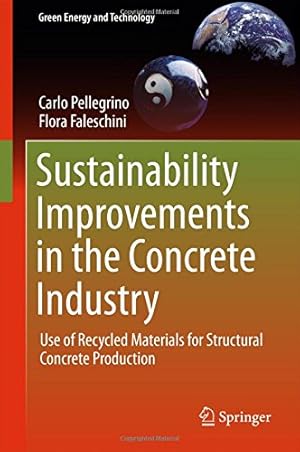 Seller image for Sustainability Improvements in the Concrete Industry: Use of Recycled Materials for Structural Concrete Production (Green Energy and Technology) by Pellegrino, Carlo, Faleschini, Flora [Hardcover ] for sale by booksXpress