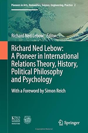 Seller image for Richard Ned Lebow: A Pioneer in International Relations Theory, History, Political Philosophy and Psychology (Pioneers in Arts, Humanities, Science, Engineering, Practice) [Hardcover ] for sale by booksXpress