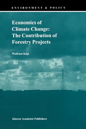 Seller image for Economics of Climate Change: The Contribution of Forestry Projects (Environment & Policy) by Kägi, Wolfram [Paperback ] for sale by booksXpress