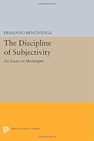 Seller image for The Discipline of Subjectivity: An Essay on Montaigne (Princeton Legacy Library) by Bencivenga, Ermanno [Paperback ] for sale by booksXpress