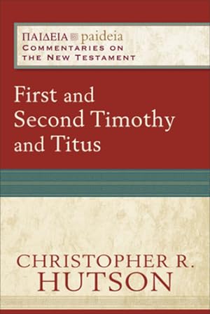 Seller image for First and Second Timothy and Titus (Paideia: Commentaries on the New Testament) by Hutson, Christopher R. [Paperback ] for sale by booksXpress