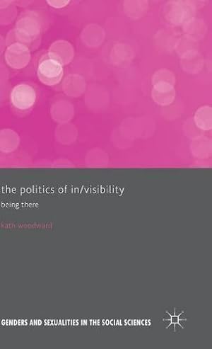 Image du vendeur pour The Politics of In/Visibility: Being There (Genders and Sexualities in the Social Sciences) by Woodward, Kath [Hardcover ] mis en vente par booksXpress