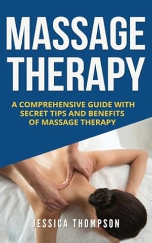 Seller image for Massage Therapy: A Comprehensive Guide with Secret Tips and Benefits of Massage Therapy (Relaxation) by Thompson, Jessica [Hardcover ] for sale by booksXpress