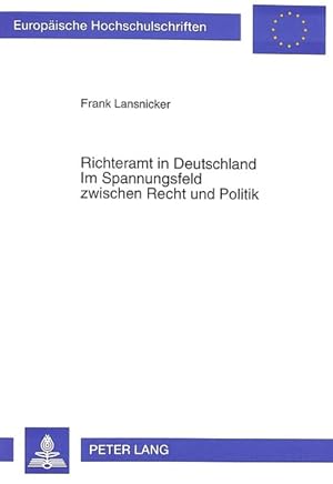 Richteramt in Deutschland - Im Spannungsfeld zwischen Recht und Politik: Darstellung und Analyse ...