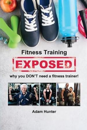 Seller image for Fitness Training Exposed: why you DON'T need a fitness trainer! [Soft Cover ] for sale by booksXpress