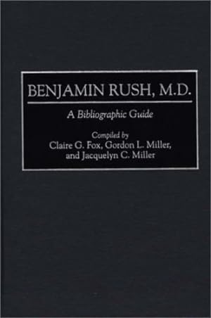 Seller image for Benjamin Rush, M.D A Bibliographic Guide (Bibliographies and Indexes in American History) by Fox, Claire G, Miller, Gordon, Miller, Jacquelyn [Hardcover ] for sale by booksXpress