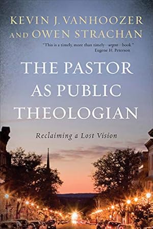 Seller image for The Pastor as Public Theologian: Reclaiming a Lost Vision by Vanhoozer, Kevin J., Strachan, Owen [Paperback ] for sale by booksXpress