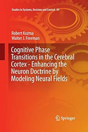 Seller image for Cognitive Phase Transitions in the Cerebral Cortex - Enhancing the Neuron Doctrine by Modeling Neural Fields (Studies in Systems, Decision and Control) [Soft Cover ] for sale by booksXpress
