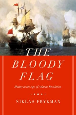 Bild des Verkufers fr Bloody Flag : Mutiny in the Age of Atlantic Revolution zum Verkauf von GreatBookPrices