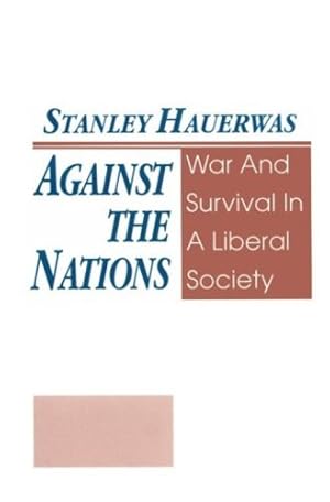 Seller image for Against The Nations: War and Survival in a Liberal Society by Hauerwas, Stanley [Paperback ] for sale by booksXpress